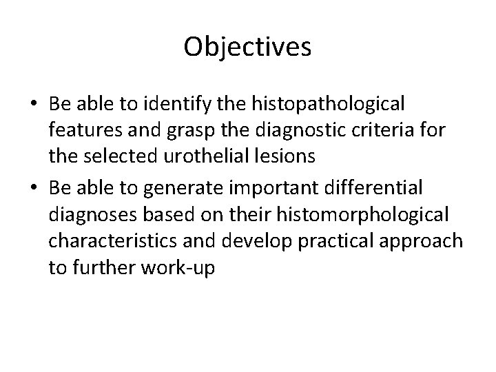 Objectives • Be able to identify the histopathological features and grasp the diagnostic criteria