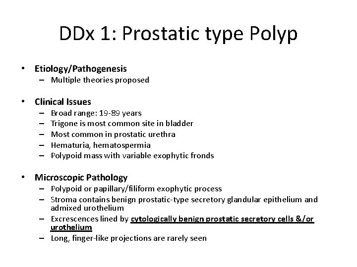 DDx 1: Prostatic type Polyp • Etiology/Pathogenesis – Multiple theories proposed • Clinical Issues
