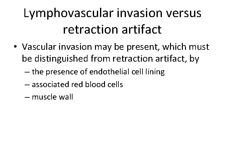 Lymphovascular invasion versus retraction artifact • Vascular invasion may be present, which must be