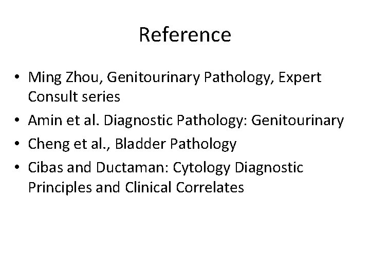 Reference • Ming Zhou, Genitourinary Pathology, Expert Consult series • Amin et al. Diagnostic