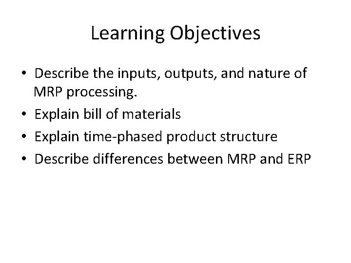 Learning Objectives • Describe the inputs, outputs, and nature of MRP processing. • Explain