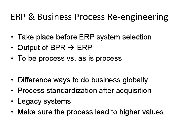 ERP & Business Process Re-engineering • Take place before ERP system selection • Output