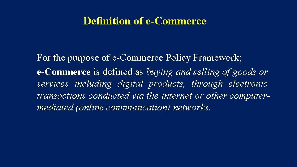 Definition of e-Commerce For the purpose of e-Commerce Policy Framework; e-Commerce is defined as