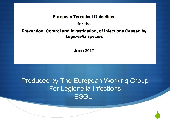 Produced by The European Working Group For Legionella Infections ESGLI S 