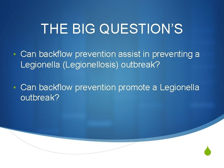 THE BIG QUESTION’S • Can backflow prevention assist in preventing a Legionella (Legionellosis) outbreak?