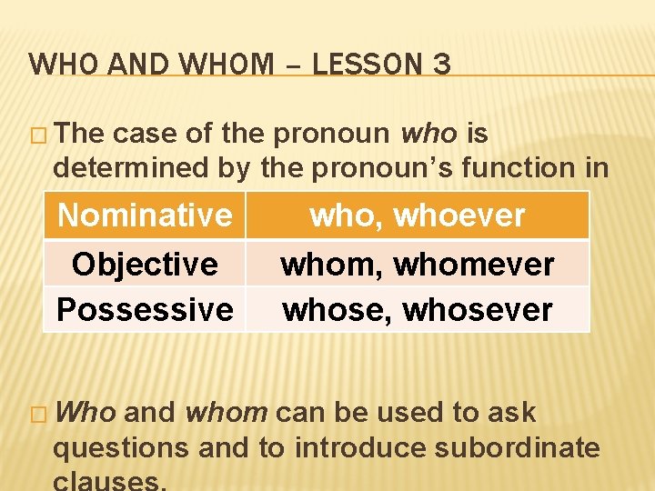 WHO AND WHOM – LESSON 3 � The case of the pronoun who is
