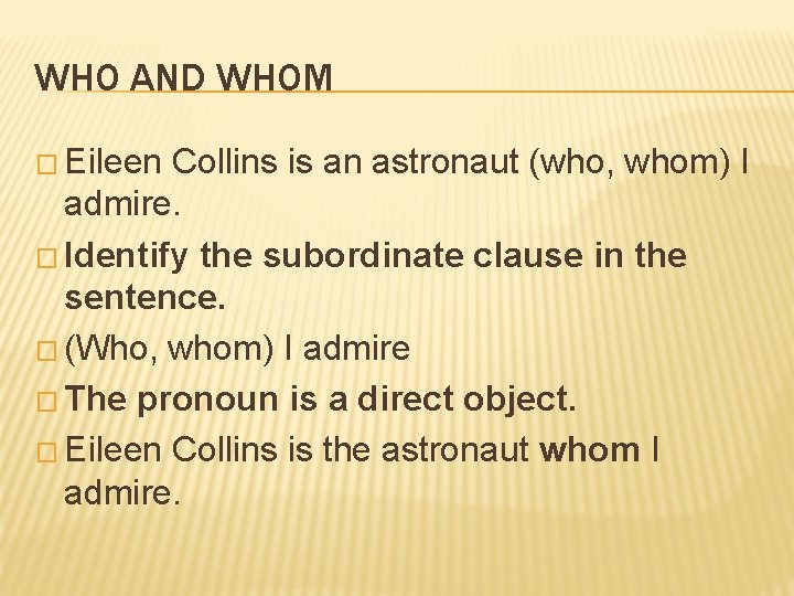 WHO AND WHOM � Eileen Collins is an astronaut (who, whom) I admire. �