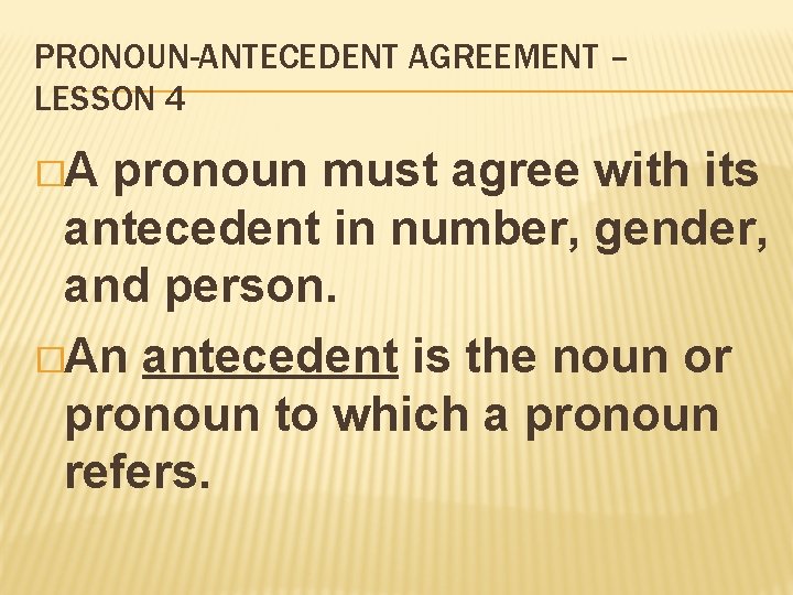 PRONOUN-ANTECEDENT AGREEMENT – LESSON 4 �A pronoun must agree with its antecedent in number,