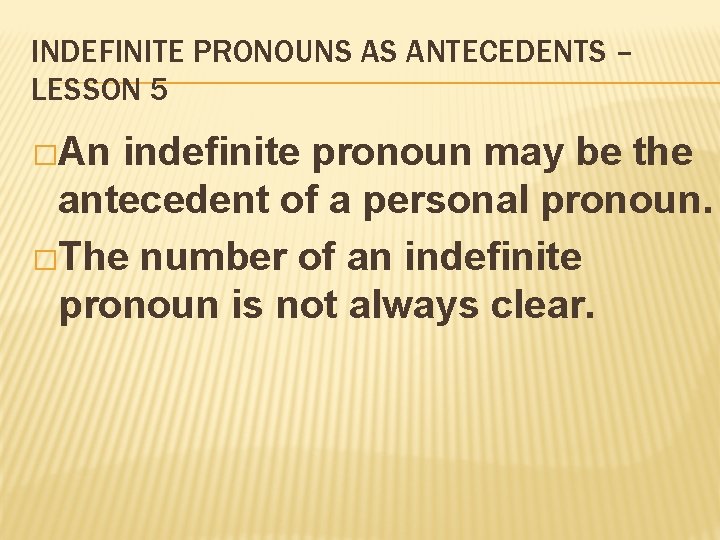 INDEFINITE PRONOUNS AS ANTECEDENTS – LESSON 5 �An indefinite pronoun may be the antecedent INDEFINITE PRONOUNS AS ANTECEDENTS – LESSON 5 �An indefinite pronoun may be the antecedent