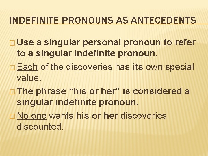 INDEFINITE PRONOUNS AS ANTECEDENTS � Use a singular personal pronoun to refer to a