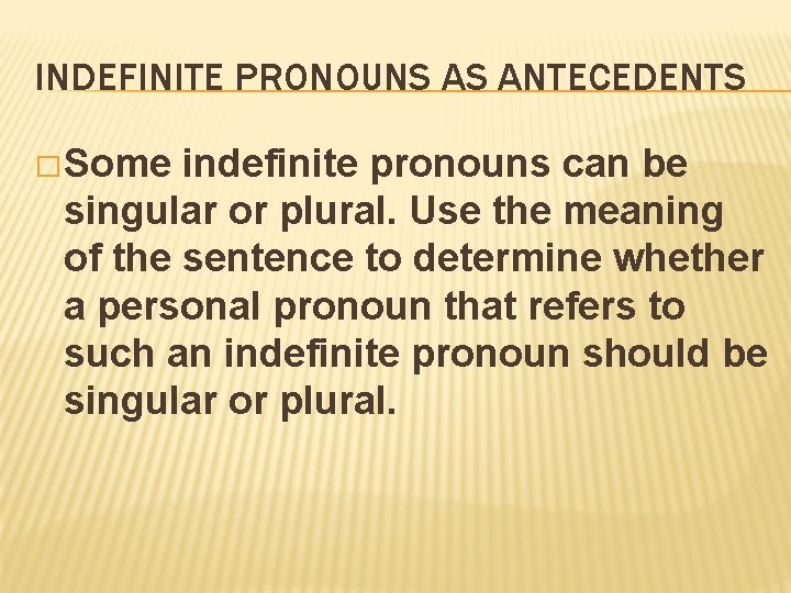INDEFINITE PRONOUNS AS ANTECEDENTS � Some indefinite pronouns can be singular or plural. Use