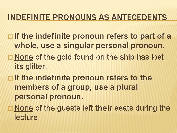 INDEFINITE PRONOUNS AS ANTECEDENTS � If the indefinite pronoun refers to part of a