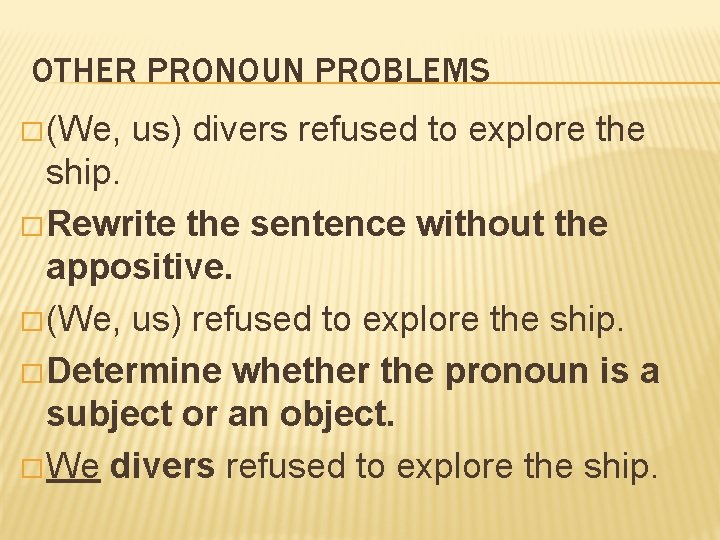 OTHER PRONOUN PROBLEMS � (We, us) divers refused to explore the ship. � Rewrite OTHER PRONOUN PROBLEMS � (We, us) divers refused to explore the ship. � Rewrite
