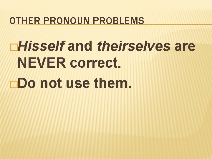 OTHER PRONOUN PROBLEMS �Hisself and theirselves are NEVER correct. �Do not use them. 