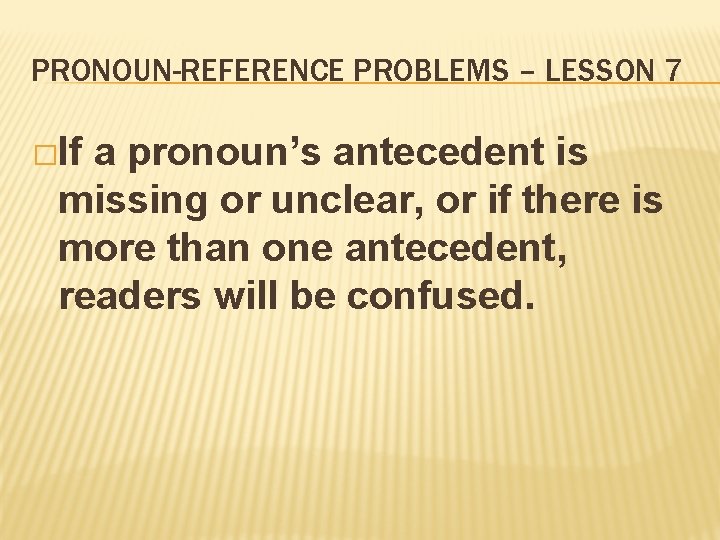 PRONOUN-REFERENCE PROBLEMS – LESSON 7 �If a pronoun’s antecedent is missing or unclear, or