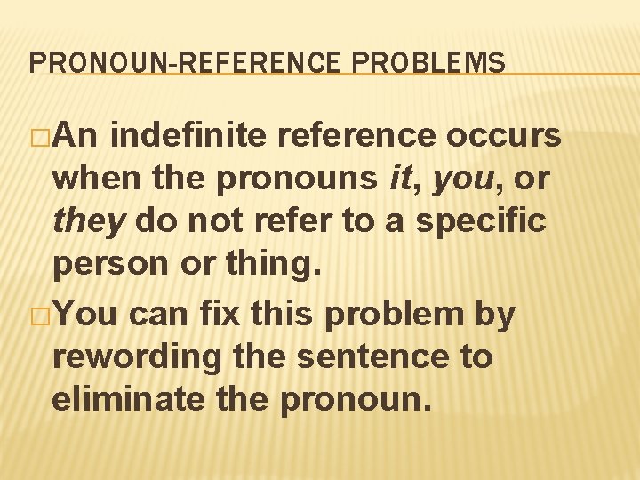 PRONOUN-REFERENCE PROBLEMS �An indefinite reference occurs when the pronouns it, you, or they do