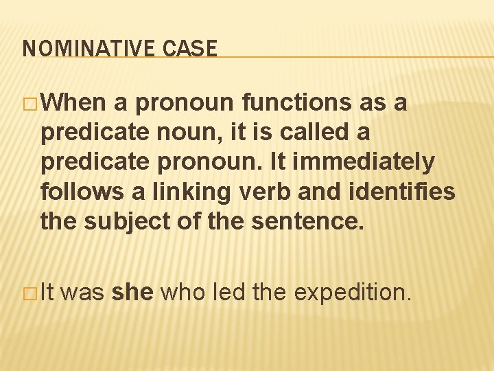 NOMINATIVE CASE � When a pronoun functions as a predicate noun, it is called NOMINATIVE CASE � When a pronoun functions as a predicate noun, it is called