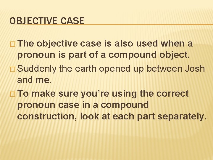 OBJECTIVE CASE � The objective case is also used when a pronoun is part