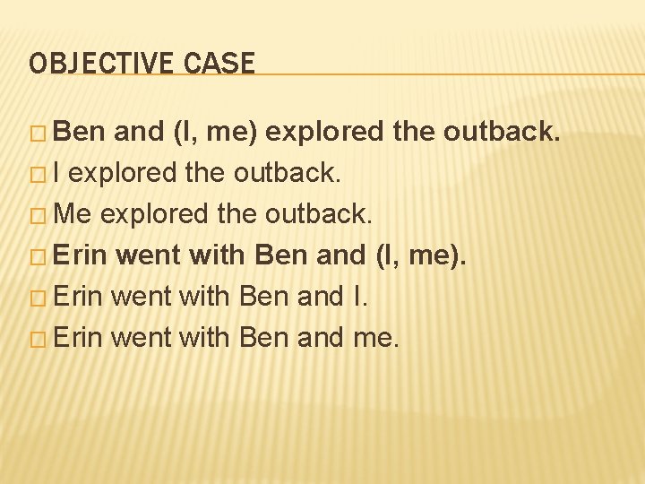 OBJECTIVE CASE � Ben and (I, me) explored the outback. � I explored the