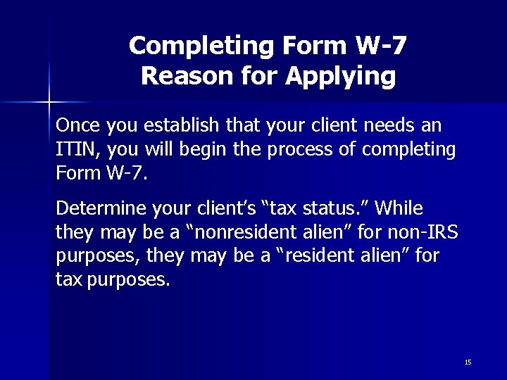 Completing Form W-7 Reason for Applying Once you establish that your client needs an