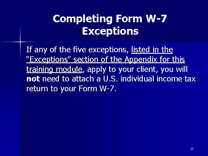 Completing Form W-7 Exceptions If any of the five exceptions, listed in the “Exceptions”