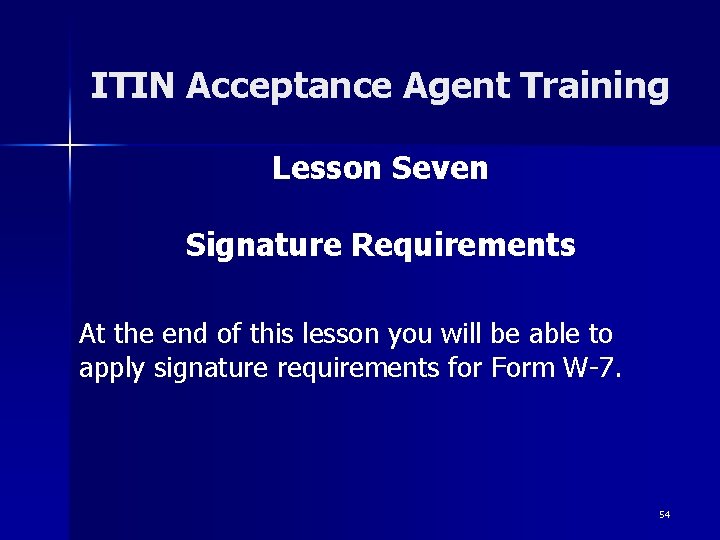 ITIN Acceptance Agent Training Lesson Seven Signature Requirements At the end of this lesson