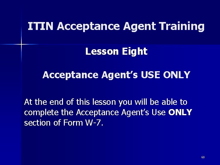 ITIN Acceptance Agent Training Lesson Eight Acceptance Agent’s USE ONLY At the end of