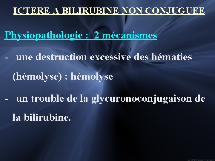  ICTERE A BILIRUBINE NON CONJUGUEE Physiopathologie : 2 mécanismes - une destruction excessive