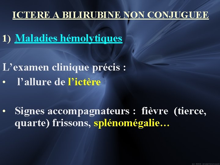 ICTERE A BILIRUBINE NON CONJUGUEE 1) Maladies hémolytiques L’examen clinique précis : • l’allure