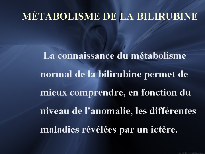  MÉTABOLISME DE LA BILIRUBINE La connaissance du métabolisme normal de la bilirubine permet