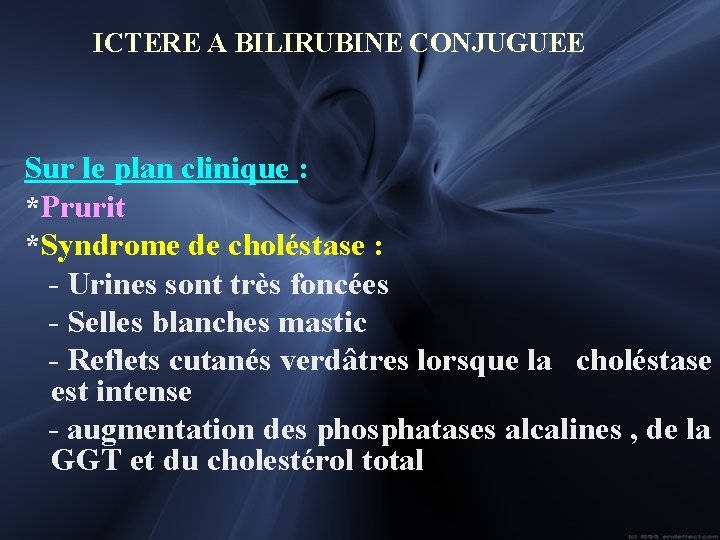  ICTERE A BILIRUBINE CONJUGUEE Sur le plan clinique : *Prurit *Syndrome de choléstase