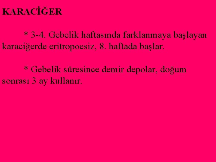 KARACİĞER * 3 -4. Gebelik haftasında farklanmaya başlayan karaciğerde eritropoesiz, 8. haftada başlar. *