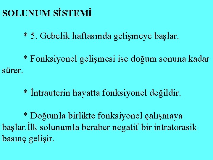 SOLUNUM SİSTEMİ * 5. Gebelik haftasında gelişmeye başlar. * Fonksiyonel gelişmesi ise doğum sonuna