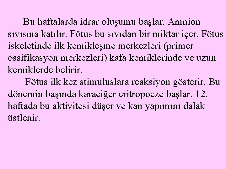  Bu haftalarda idrar oluşumu başlar. Amnion sıvısına katılır. Fötus bu sıvıdan bir miktar