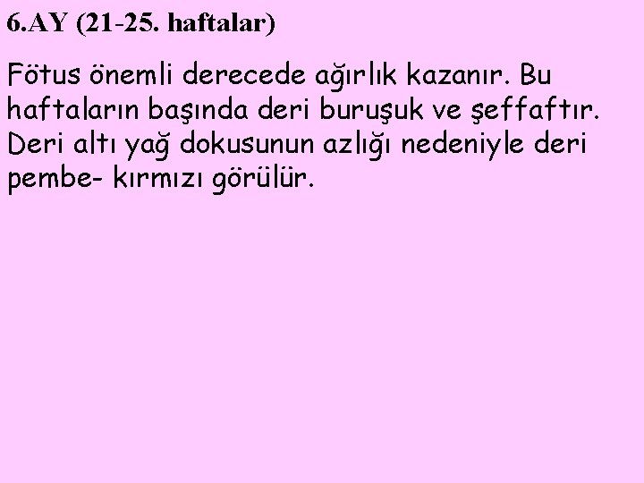 6. AY (21 -25. haftalar) Fötus önemli derecede ağırlık kazanır. Bu haftaların başında deri