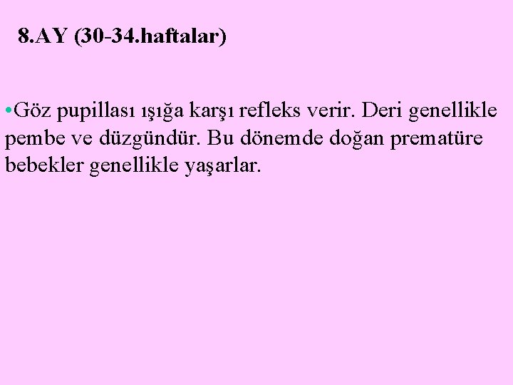 8. AY (30 -34. haftalar) • Göz pupillası ışığa karşı refleks verir. Deri genellikle