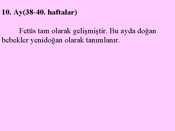 10. Ay(38 -40. haftalar) Fetüs tam olarak gelişmiştir. Bu ayda doğan bebekler yenidoğan olarak