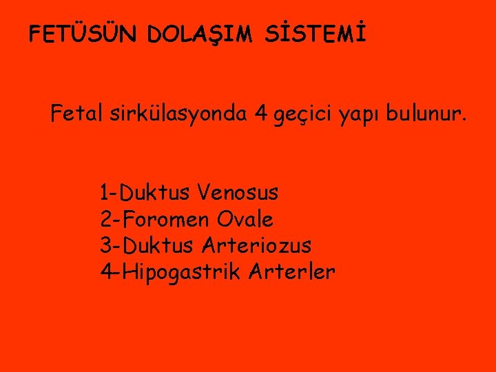 FETÜSÜN DOLAŞIM SİSTEMİ Fetal sirkülasyonda 4 geçici yapı bulunur. 1 -Duktus Venosus 2 -Foromen