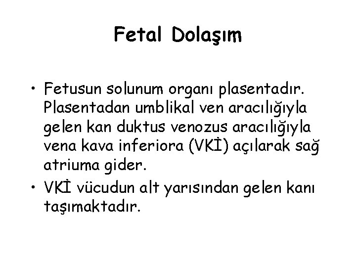 Fetal Dolaşım • Fetusun solunum organı plasentadır. Plasentadan umblikal ven aracılığıyla gelen kan duktus