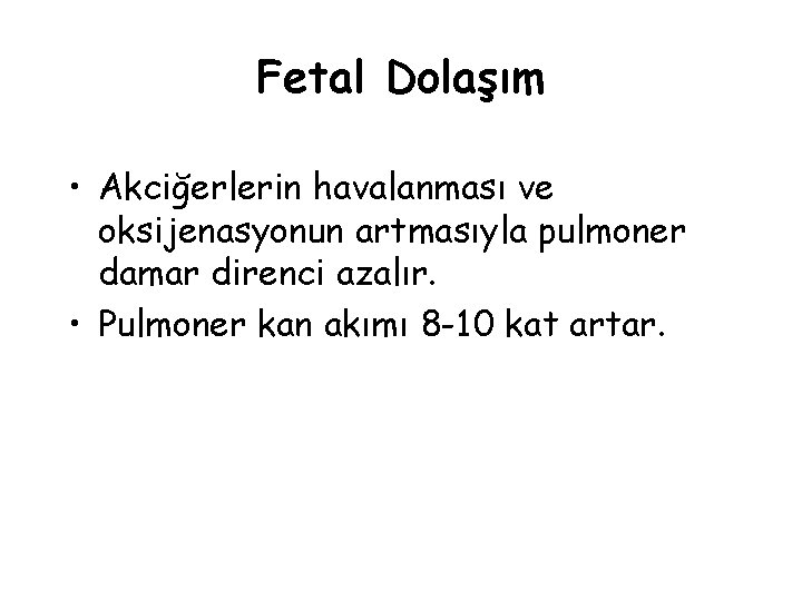 Fetal Dolaşım • Akciğerlerin havalanması ve oksijenasyonun artmasıyla pulmoner damar direnci azalır. • Pulmoner