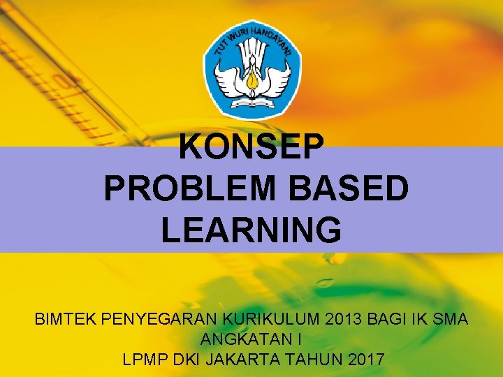 KONSEP PROBLEM BASED LEARNING BIMTEK PENYEGARAN KURIKULUM 2013 BAGI IK SMA ANGKATAN I LPMP