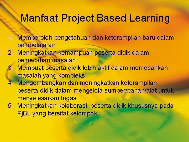 Manfaat Project Based Learning 1. Memperoleh pengetahuan dan keterampilan baru dalam pembelajaran 2. Meningkatkan