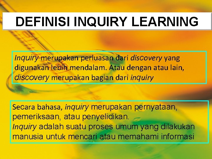 DEFINISI INQUIRY LEARNING Inquiry merupakan perluasan dari discovery yang digunakan lebih mendalam. Atau dengan