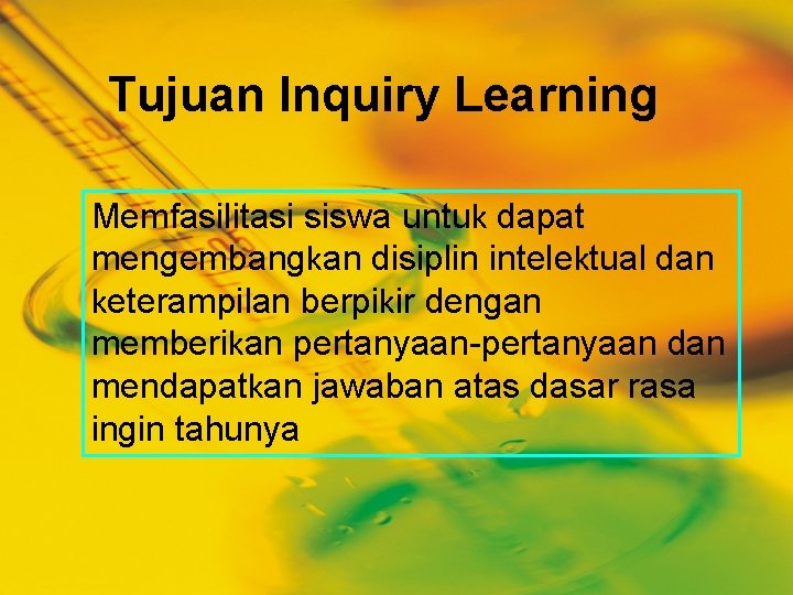 Tujuan Inquiry Learning Memfasilitasi siswa untuk dapat mengembangkan disiplin intelektual dan keterampilan berpikir dengan