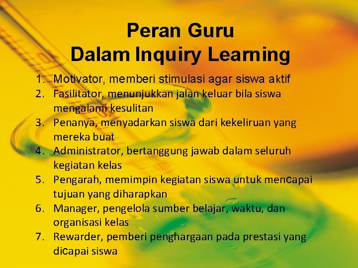 Peran Guru Dalam Inquiry Learning 1. Motivator, memberi stimulasi agar siswa aktif 2. Fasilitator,