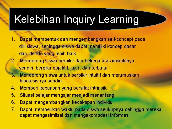 Kelebihan Inquiry Learning 1. Dapat membentuk dan mengembangkan self-concept pada diri siswa, sehingga siswa