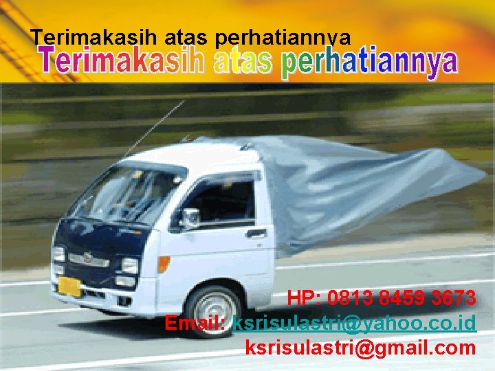 Terimakasih atas perhatiannya HP: 0813 8459 3673 Email: ksrisulastri@yahoo. co. id ksrisulastri@gmail. com 