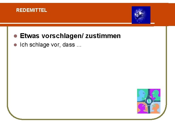 REDEMITTEL l Etwas vorschlagen/ zustimmen l Ich schlage vor, dass … 