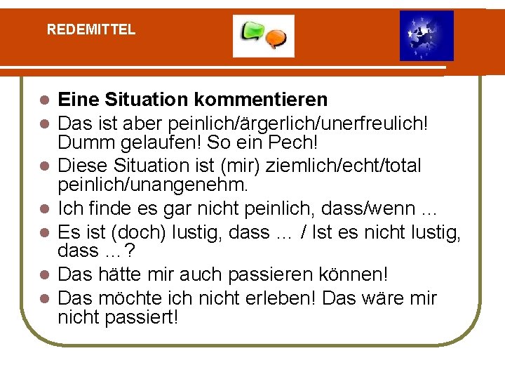 REDEMITTEL l l l l Eine Situation kommentieren Das ist aber peinlich/ärgerlich/unerfreulich! Dumm gelaufen!