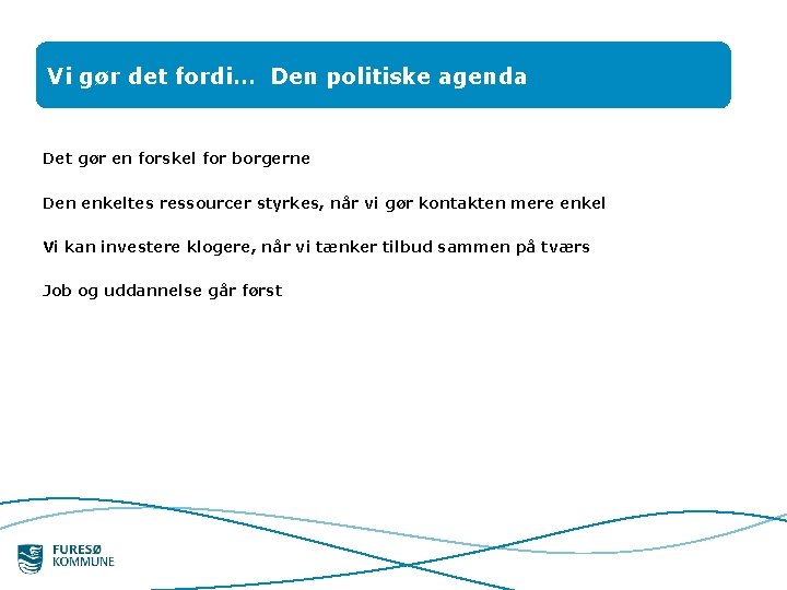 Vi gør det fordi… Den politiske agenda Det gør en forskel for borgerne Den